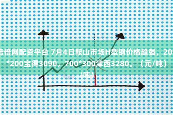 倍倍网配资平台 7月4日鞍山市场H型钢价格趋强，200*200宝得3090，700*300津西3280。（元/吨）